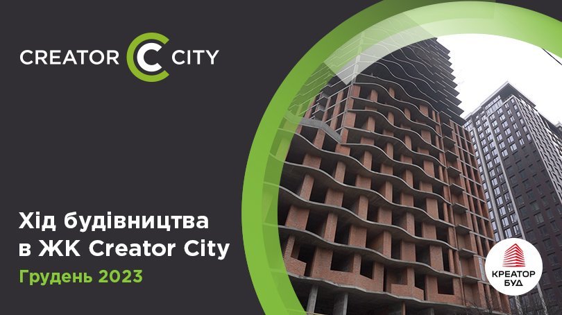 Хід будівництва ЖК Creator City від «Креатор-Буд» у грудні 2023