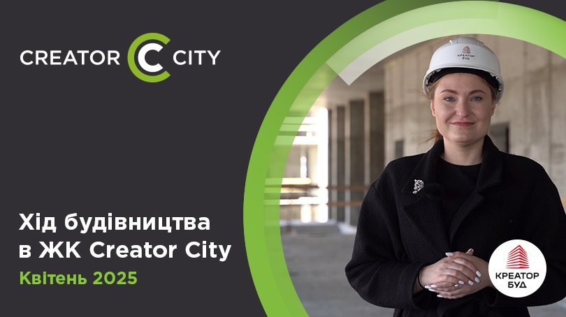 Відеозвіт з будівництва ЖК Creator City від «Креатор-Буд» у квітні 2025